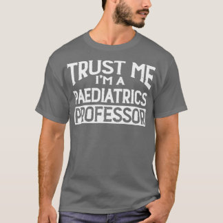 Vertrouw me aan Im Pediatrics Professor T-shirt