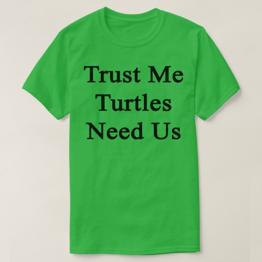 Vertrouw me dat de schildpadden ons nodig hebben t-shirt (Design voorkant)
