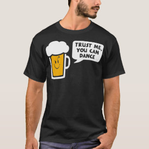 Vertrouw me dat je bier kunt dansen t-shirt