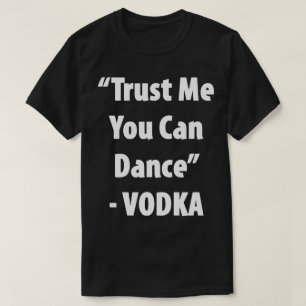 Vertrouw me dat je kunt dansen - wodka Hilarious T T-shirt