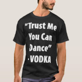 Vertrouw me dat je kunt dansen - wodka Hilarious T T-shirt (Voorkant)