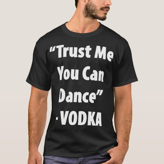 Vertrouw me dat je kunt dansen - wodka Hilarious T T-shirt (Voorkant)