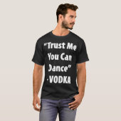 Vertrouw me dat je kunt dansen - wodka Hilarious T T-shirt (Voorkant volledig)