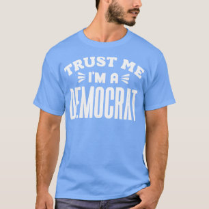 Vertrouw Me Ik Ben Een Democraat T-shirt
