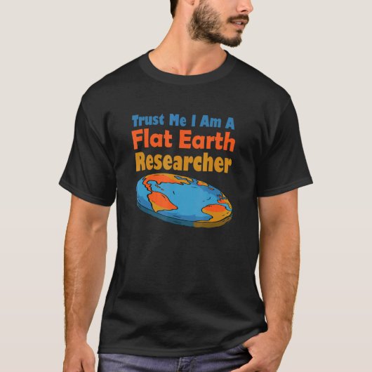 Vertrouw me in een vlakke aarde onderzoeker - Flat T-shirt (Voorkant)