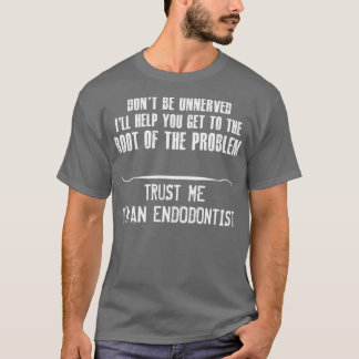 Vertrouw me Ix27m Endodontist T-shirt