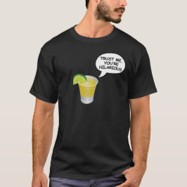 Vertrouw me, je bent hilarisch t-shirt