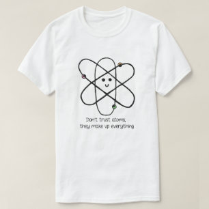 Vertrouw niet op atomen, ze verzinnen alles t-shirt