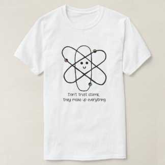 Vertrouw niet op atomen, ze verzinnen alles t-shirt