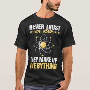 Vertrouw nooit een atom die alles goed maakt t-shirt
