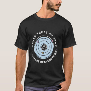 Vertrouw nooit een atom die alles goed maakt t-shirt