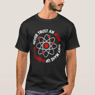 Vertrouw nooit op een Atom die alles maakt T-shirt