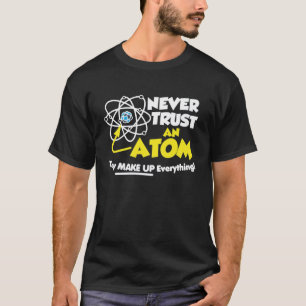 Vertrouw nooit op een Atom die alles maakt T-shirt