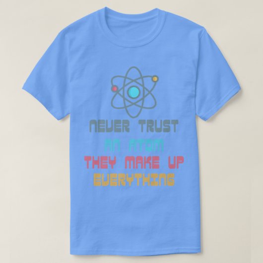 Vertrouw nooit op een atom die alles uitmaakt van  t-shirt (Design voorkant)
