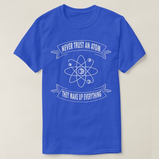 Vertrouw nooit op een atom die alles uitmaakt van  t-shirt (Design voorkant)