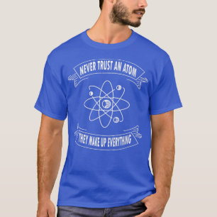 Vertrouw nooit op een atom die alles uitmaakt van  t-shirt