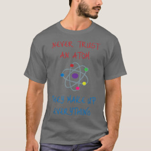 Vertrouw nooit op een atom die alles uitmaakt van  t-shirt