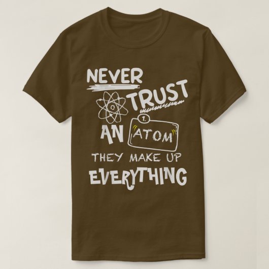 Vertrouw nooit op een atom die alles verzint, Wete T-shirt (Design voorkant)