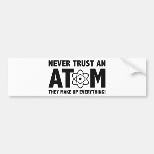 Vertrouw nooit op een Atom. Ze verzinnen alles. Bumpersticker (Voorkant)