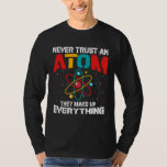 Vertrouw nooit op een atoom. Ze maken alles bij el T-shirt<br><div class="desc">Vertrouw nooit op een atoom Ze verzinnen alles,  grappig t-shirt cadeau voor alle ocazons,  fantastische wetenschapsmatige cadeaus</div>