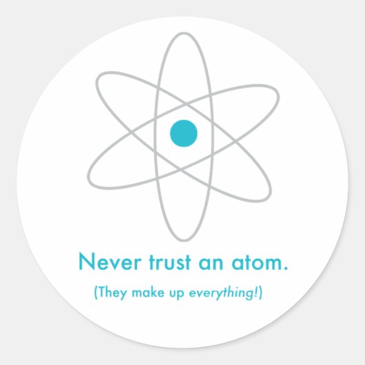 Vertrouw nooit op een atoom. Ze verzinnen alles! Ronde Sticker (Voorkant)