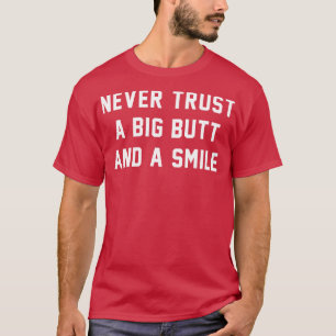 Vertrouw nooit op een grote kont en een glimlach t-shirt