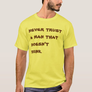 Vertrouw nooit op een man dat niet drink.  T-shirt