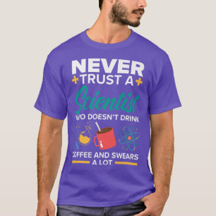 Vertrouw nooit op een wetenschapper die geen koffi t-shirt