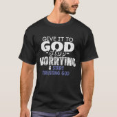 Vertrouw op God, stop met je Christelijk zorgen te T-shirt (Voorkant)
