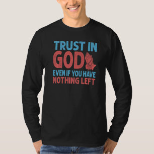 Vertrouw op God, zelfs als je niets meer hebt Ins T-shirt