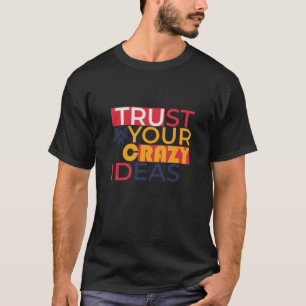 Vertrouw op je gekke ideeën t-shirt