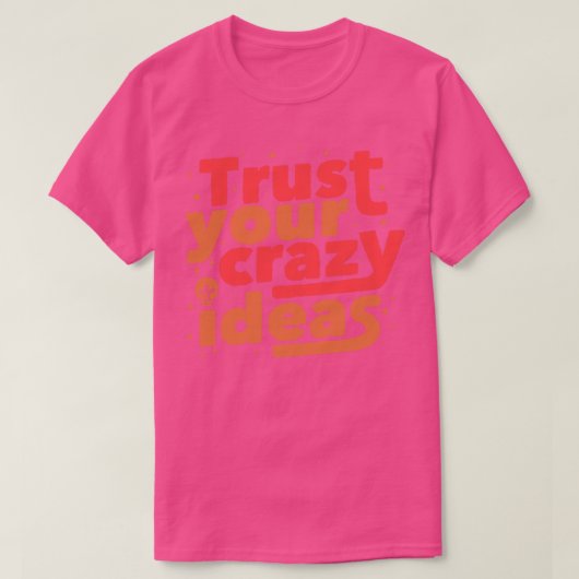 Vertrouw op je gekke ideeën t-shirt (Design voorkant)
