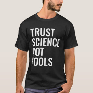 Vertrouw op wetenschap, geen dwazen t-shirt