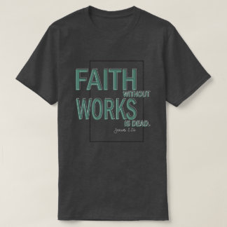 Vertrouwen zonder werken is dood (James 2:26) T-shirt