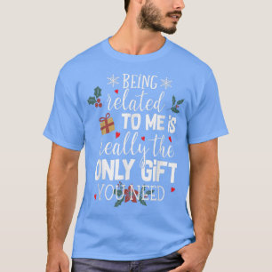 Verwant zijn aan mij is het enige cadeau dat je no t-shirt