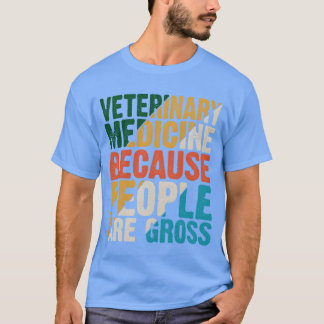 Veterinary Medicine Because People Are Gross T-shirt