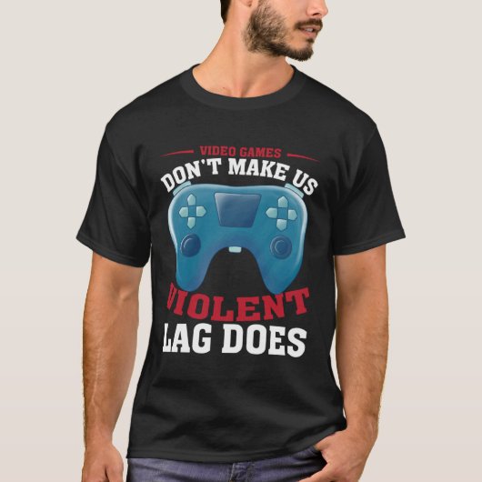 Video Games Don t Make Us Violent Lag Does Gamer T-shirt (Voorkant)