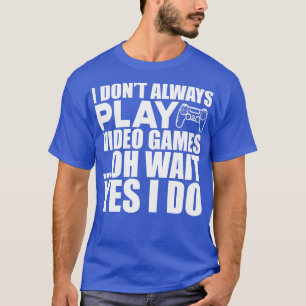 Video Ik speel niet altijd videogames oh wacht ja T-shirt