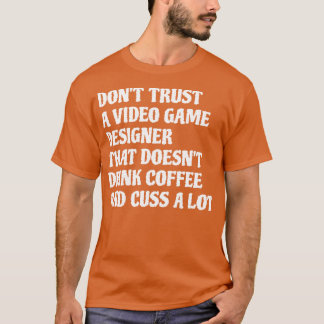 Videogame Designer Die Drink Koffie Cuss Veel 1 T-shirt