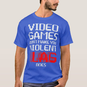 Videogames maken je niet gewelddadig, Lag doet Shi T-shirt