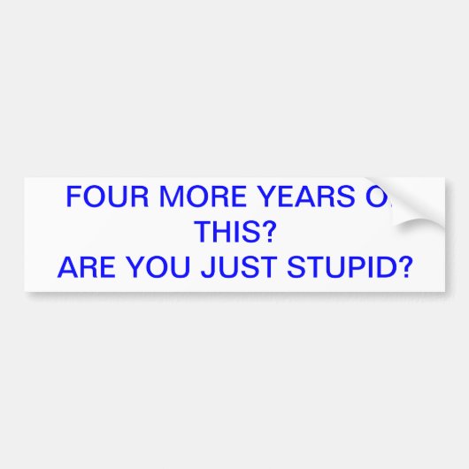 VIER JAAR MEER VAN DEZE STUPID BUMPERSTICKER (Voorkant)
