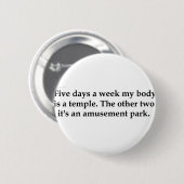 Vijf dagen per week is mijn lichaam een tempel.... ronde button 5,7 cm (Voorkant /achterkant)
