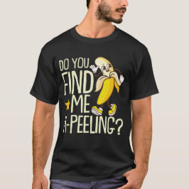 Vind je me een bananenschil grappig? t-shirt