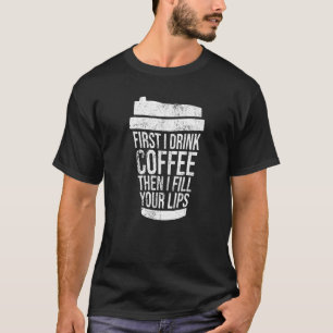 Vintage eerst ik Drink koffie dan ik vul je lips T-shirt