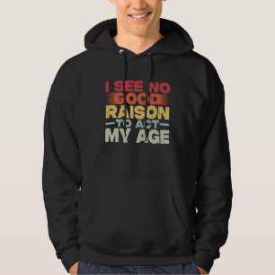Vintage Ik Zie Geen Goede Reden Om Mijn Leeftijd R Hoodie