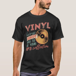 Vinyl omdat niemand vraagt om je mp3's te zien t-shirt