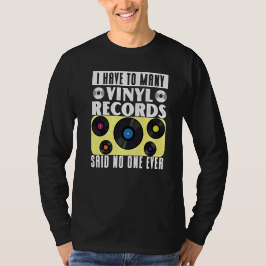 Vinyl Record Collecting I Have To Many Vinyl T-shirt (Voorkant)