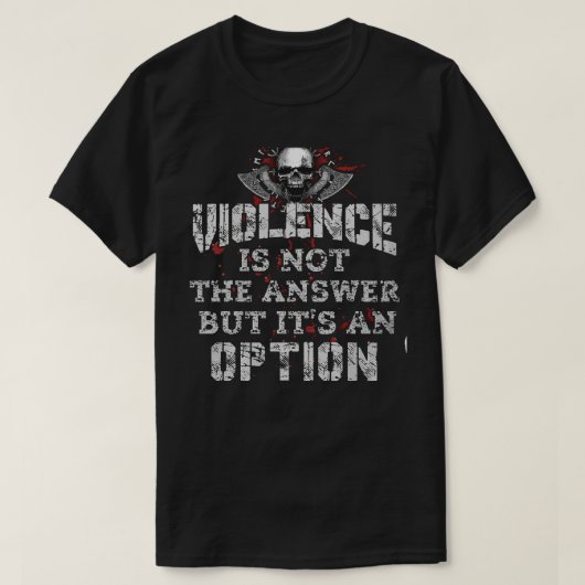 Violence Is Not The Answer But Its An Option T-shirt (Design voorkant)
