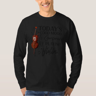 Violin Violinist Today's Good Mood Is Sponsored By T-shirt