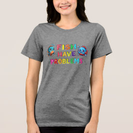 Vissen Hebben Problemen Tri-Blend Shirt